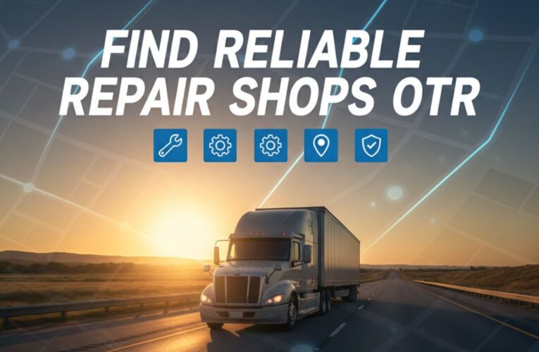 How to Find a Reliable Truck Repair Shop in the Vicinity OTR