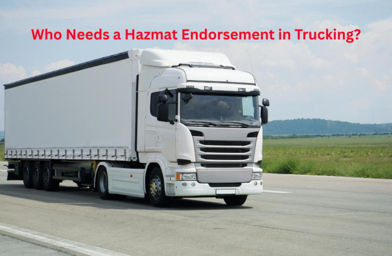 Who Needs a Hazmat Endorsement in Trucking?